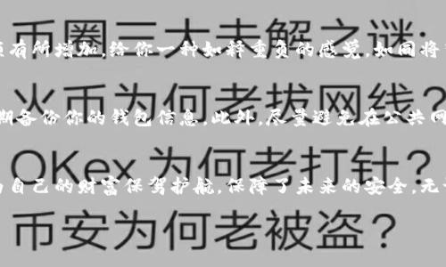 将数字货币转移到冷钱包的过程涉及几个简单但关键的步骤，下面是详细的指南。

什么是冷钱包？
冷钱包是一种离线存储数字资产的方式，通常是硬件设备或纸质钱包，能够有效防止黑客攻击和在线盗窃。也就是说，冷钱包类似于一把锁着的保险箱，其中的数字货币就像是贵重的珠宝，只有你自己知道密码，外界无法侵犯。

准备工作
在进行任何转账操作之前，你需要确保几个条件具备：
ul
    li有效的冷钱包：购买或创建一个冷钱包，比如Ledger或Trezor等硬件钱包，或生成一张纸质钱包。/li
    li数字货币：确保你在热钱包或交易所中有可用的数字货币。/li
    li安全措施：保证你的个人计算机或设备是安全的，没有病毒或恶意软件。/li
/ul

步骤一：获取冷钱包地址
打开你的冷钱包设备，依照说明生成或导入钱包。这一过程通常会产生一个唯一的地址，用于接收你的数字货币。将这个地址视作你专属的“邮寄地址”，确保它的准确性，因为任何错误都可能导致资产的丢失。

步骤二：登录你的热钱包或交易所
打开你常用的热钱包应用或者你所交易的数字货币交易所，确保你使用的是安全的网络环境，比如家庭网络，而不是公共场所的Wi-Fi。输入你的账户信息登录。

步骤三：发起转账
在你的热钱包或交易所中找到“发送”或“转账”选项。输入你从冷钱包获得的地址，同时输入想要转移的数字货币数量。在确认信息时，有几个方面需要特别关注：
ul
    li地址的准确性：确保每一个字符都没有错误。/li
    li转账费用：不同的网络会有不同的转账费用，确保你了解并接受这些费用。/li
    li网络确认时间：不同的区块链网络有不同的确认速度，稍加耐心是必要的。/li
/ul

步骤四：确认交易
在确认发送前，请仔细检查所有信息，包括收款地址、转账数量和费用。一旦确认无误，点击“发送”或“确认”按钮。部分平台可能会要求进行双重验证，比如短信验证码或电子邮件确认。

步骤五：等待交易确认
转账发起后，你需要等待区块链网络确认交易。这一过程可能需要几分钟到几小时，具体时间取决于网络的繁忙程度。你可以在钱包软件中查看交易状态，或者使用区块链浏览器来查询相关信息。

步骤六：验证到账
一旦交易确认，你可以通过再次打开冷钱包，查看你的数字货币是否安全地转入。这时候你可能会看到余额有所增加，给你一种如释重负的感觉，如同将梦寐以求的财富安全地藏进了保险箱。

安全提示
在这个过程中，安全是最重要的。确保你使用的热钱包以及冷钱包都来自可靠的渠道，保持软件更新，并定期备份你的钱包信息。此外，尽量避免在公共网络环境中进行此类操作，保护好你的私钥和助记词，这些都是你钱包安全的基础。

总结
将数字货币转移到冷钱包的过程其实并不复杂，主要是确保每一步都谨慎对待。通过保护好你的资产，你为自己的财富保驾护航，保障了未来的安全。无论未来市场如何变化，只要你的数字资产躲在冰冷安全的冷钱包中，便是为未来的每一笔投资埋下了伏笔。

以上就是将币转移到冷钱包的详细步骤，希望能够帮助到你在数字货币的世界中更安全地管理资产。
