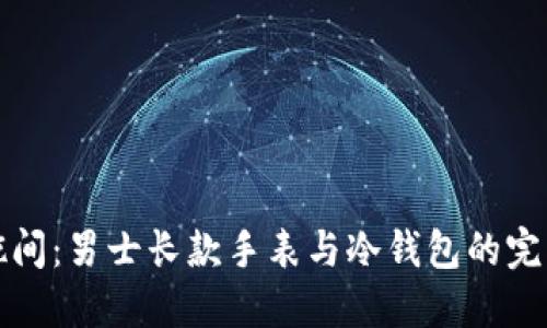 时尚腕间：男士长款手表与冷钱包的完美搭配