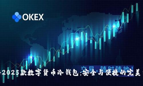 探秘2025款数字货币冷钱包：安全与便捷的完美结合