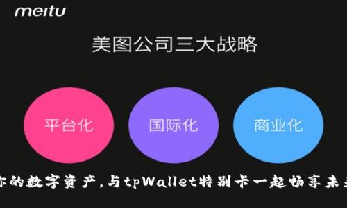 释放你的数字资产，与tpWallet特别卡一起畅享未来金融