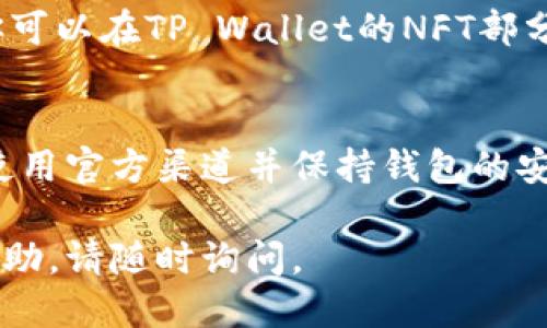 当然可以，下面是关于如何通过TP Wallet购买NFT的详细步骤。为了确保清晰，我将每个步骤分开并添加相关信息。

### 通过TP Wallet购买NFT的步骤

在此之前，确保你已经准备好以下内容：

- 下载并安装TP Wallet应用。
- 拥有一定的SOL（Solana）代币用于购买NFT。
- 了解NFT市场（例如Magic Eden，Solanart等）以及你要购买的NFT的具体信息。

步骤一：下载并设置TP Wallet
首先，你需要在你的手机上下载TP Wallet应用。该应用可在Google Play商店和Apple App Store中找到。安装完成后，打开应用并按照指示创建一个新的钱包。确保将助记词妥善保存，以避免丢失访问权限。

步骤二：购买SOL代币并存入TP Wallet
一旦你的TP Wallet设置完毕，你需要在钱包中充值SOL代币。你可以通过数字货币交易所（如Coinbase，Binance等）购买SOL。将购买好的SOL转账至你的TP Wallet地址。确保输入地址正确，以免资金丢失。

步骤三：连接NFT市场
在TP Wallet内，寻找与NFT市场的连接选项，许多市场（如Magic Eden）允许你直接使用TP Wallet进行交易。在浏览器中打开所选的NFT市场，通常会在顶部找到“连接钱包”的按钮。

步骤四：浏览和选择NFT
连接成功后，开始浏览市场中的NFT。你可以使用搜索功能找到特定的NFT，或按类别和价格范围过滤结果。每个NFT通常会有相关的详细信息，例如创建者、价格和交易历史。

步骤五：购买NFT
找到你想要购买的NFT后，点击进入详细页面。确保检查该NFT的所有信息，包括价格、版税、创建者等。点击“购买”按钮，在弹出的确认窗口中确认交易并输入你的TP Wallet密码以完成购买。

步骤六：确认交易和查看NFT
完成交易后，等待网络确认。通常情况下，你会在几分钟内收到交易确认。当交易完成后，你可以在TP Wallet的NFT部分查看你的新NFT。

总结
通过TP Wallet购买NFT的过程并不复杂，但需要注意安全性和正确输入信息。确保始终使用官方渠道并保持钱包的安全，切勿与他人分享你的私钥或助记词。

希望以上信息能帮助你顺利在TP Wallet中购买NFT！如果有其他问题或需要进一步的帮助，请随时询问。