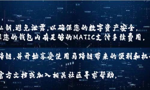 要在tpWallet中加载马蹄链（MATIC链），您可以按照以下步骤进行操作。请注意，步骤可能因为tpWallet的版本更新稍有不同，但大致流程相似。

### 第一步：下载并安装tpWallet

1. **访问官网**：前往tpWallet的官方网站，下载适用于您设备的版本。
2. **安装应用**：根据提示完成安装，确保您从官方渠道下载软件以避免安全风险。

### 第二步：创建或导入钱包

1. **打开应用**：启动已经安装好的tpWallet。
2. **创建钱包**：如果您是第一次使用，选择“创建新钱包”，按照提示设置密码并备份助记词。
3. **导入钱包**：如果您已有钱包，选择“导入钱包”，输入助记词或私钥。

### 第三步：添加马蹄链

1. **进入链选择页面**：在主界面，找到“链管理”或“添加链”的选项。
2. **选择添加自定义链**：
   - 通常会有一个添加区块链的按钮，例如“添加网络”，点击后选择“自定义链”。
3. **填写马蹄链信息**：
   - **名称**：可以填写“Polygon”或“马蹄链”。
   - **链ID**：输入“137”。
   - **RPC URL**：填写 Polygon 的 RPC 地址（一般可以使用 `https://rpc-mainnet.matic.network`）。
   - **区块浏览器**：输入 Polygon 的区块浏览器地址（例如 `https://explorer.matic.network`）。
   - **符号**：填写“MATIC”。
4. **保存配置**：完成上述信息填写后，点击保存。

### 第四步：使用马蹄链

1. **切换到马蹄链**：在链选择页面，选择刚刚添加的马蹄链。
2. **余额查询与转账**：现在您可以在马蹄链上进行查看资产、转账和使用 DApp 等操作。

### 第五步：进行交易（可选）

在马蹄链上进行交易，您需要准备一定的MATIC作为交易费用。

1. **获取MATIC**：您可以在交易所购买MATIC并转入您的tpWallet。
2. **进行转账**：输入对方地址与金额进行转账，确认操作。

### 注意事项

- **助记词与私钥保护**：务必妥善保管您的助记词和私钥，避免泄露，以确保您的数字资产安全。
- **网络费用**：在进行转账时，请留意网络费用，以确保您的钱包内有足够的MATIC支付手续费用。

在完成以上步骤后，您就可以在tpWallet中成功加载马蹄链，并开始享受使用马蹄链带来的便利和机会。请定期检查更新，以便获取最新的功能和安全性改进。

如果在操作过程中遇到任何问题，建议查阅tpWallet的官方文档或加入相关社区寻求帮助。