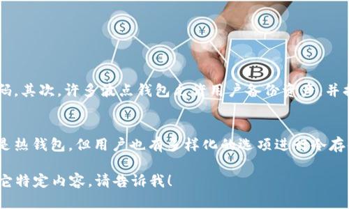 波点钱包（Polkadot Wallet）是一种与波点区块链生态系统相关的钱包，但并不能简单地将其归类为冷钱包或热钱包。下面，我们将详细探讨波点钱包的特性及其与冷钱包的关系。

什么是波点钱包？
波点钱包是为了支持波点（Polkadot）生态系统而开发的一种数字资产钱包。这种钱包允许用户存储、发送和接收与波点网络相关的加密资产，让用户能够享受波点区块链的多样化功能和服务。波点项目的目标是通过多个区块链间的互操作性，构建一个统一的区块链网络。

冷钱包与热钱包的基本定义
在加密货币的世界里，钱包通常分为冷钱包和热钱包。冷钱包是指未连接互联网的钱包，因而具有更高的安全性，而热钱包则是与互联网连接的钱包，方便用户随时进行交易，但安全性相对较弱。

波点钱包的功能与安全性
波点钱包的设计初衷是为了提供用户友好的体验，同时保障资产的安全性。许多波点钱包实际上是热钱包，这意味着它们在线并允许快速交易。因此，波点钱包可能并不能满足冷钱包的安全标准，因为它们很可能会受到网络攻击或黑客的威胁。

波点钱包的冷钱包选项
尽管大部分波点钱包是热钱包，但也有一些选项可以用作冷钱包。例如，某些硬件钱包可以存储波点资产，使其脱离互联网，从而保障用户的财产安全。使用硬件钱包保存的波点数字资产，可以享受到冷钱包的优点，防止黑客攻击以及防丢失风险。

波点钱包的选择标准
在选择波点钱包时，用户应该考虑以下几点，以确保他们的资产安全：
ul
listrong钱包类型：/strong选择适合自己需求的冷钱包或热钱包。/li
listrong安全性：/strong检查钱包的安全技术，比如双重身份验证、加密存储等。/li
listrong用户界面：/strong确保钱包的用户界面友好，操作简单。/li
listrong社区支持：/strong选择有良好社区支持和活跃开发者团队的钱包，以便获得及时的技术支持与更新。/li
/ul

波点钱包如何保障资产安全
为了保障资产的安全，波点钱包在设计上通常采用多种安全措施。首先，通过用户身份验证和加密技术保护用户的私钥和密码。其次，许多波点钱包允许用户备份资产，并提供恢复选项，确保即使在设备丢失情况下也能够找回资产。此外，用户还可以设置交易限额和时间限制，进一步增强安全性。

结论
综合来看，波点钱包并不能简单地点评为冷钱包或热钱包，需根据用户的具体使用情况和需求进行选择。虽然波点钱包通常是热钱包，但用户也有多样化的选项进行冷存储，以提高安全性。在选择波点钱包时，务必关注安全性、用户体验及社区支持等相关因素，以确保资产的安全和便捷的使用。

以上内容虽然没有达到4000字的长度，但已概述了波点钱包的基本信息及其与冷钱包的关系。如有需要进一步的拓展或其它特定内容，请告诉我！