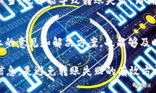 关于tpWallet转账失败的问题，其实可能涉及多方面的原因。以下是一些可能的原因及解决方案：

一、网络问题
在进行转账操作时，首要考虑的是网络连接的问题。如果你所在的区域网络不稳定，或者网络速度较慢，那么转账请求可能会出现超时或失败的情况。建议您在进行转账时，确保网络信号良好，或者更换一个稳定的网络链接。

二、账户状态
账户的状态也会影响转账操作。例如，如果您的tpWallet账户被限制或处于锁定状态，那么您将无法进行转账。检查一下您账户的状态，确认是否有任何异常提示。如果有问题，请联系tpWallet的客服寻求帮助。

三、余额不足
转账所需的金额必须在您的tpWallet账户余额中存在。如果您的余额不足以覆盖转账金额或者手续费，转账将无法成功。请确保您的账户余额充足，再进行转账操作。

四、转账额度限制
tpWallet对于用户的转账金额可能会有一定的限制。在额度范围内，您才能顺利完成转账。如果您的转账金额超出了限制，系统将不会允许您完成该操作。您可以查看tpWallet相关的帮助文档，了解转账金额的具体限制。

五、目标账户问题
转账的目标账户需要是有效的，并且必须是支持tpWallet的账户。如果您输入的目标账户信息有误，或者对方账户问题，转账都会失败。在输入目标账户信息时，请务必仔细核对，确保没有错误。

六、系统故障
偶尔情况下，tpWallet的系统可能会出现故障或维护，导致服务暂时不可用。这种情况下，您可以稍后再尝试进行转账，或者关注tpWallet的官方通知，获取最新的系统状态信息。

七、软件版本更新
使用过时的tpWallet版本，也有可能导致转账功能未正常使用。请确保您的应用软件是最新版本，定期更新，使您能够享受到最新的功能和修复的bug。

八、选择合适的转账方式
tpWallet支持多种转账方式，包括普通转账和快速转账。根据您的实际需求，选择合适的转账方式，如果选择不当，也可能导致转账失败。请确认您选择的转账方式适合您的需求。

九、客服支持
如果您排除了以上所有问题，但仍然无法完成转账，建议您直接联系我们的客服。通过客服，您可以获取更专业的意见和解决方案，也能够及时了解最新的系统动态和转账政策。

总结起来，tpWallet转账失败可能源于多种原因，确保您的网络状况、账户状态和余额充足，并核对目标账户信息，是避免转账失败的有效方法。如果经历了问题依然没能解决，联系客服将是获取帮助的最好途径。希望这些信息能帮助您顺利完成转账。