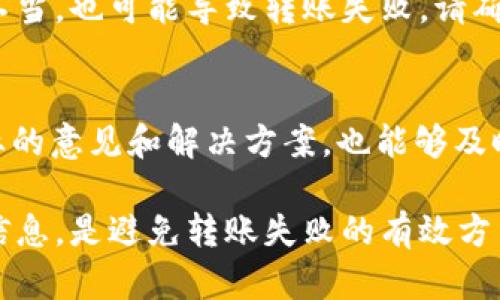 关于tpWallet转账失败的问题，其实可能涉及多方面的原因。以下是一些可能的原因及解决方案：

一、网络问题
在进行转账操作时，首要考虑的是网络连接的问题。如果你所在的区域网络不稳定，或者网络速度较慢，那么转账请求可能会出现超时或失败的情况。建议您在进行转账时，确保网络信号良好，或者更换一个稳定的网络链接。

二、账户状态
账户的状态也会影响转账操作。例如，如果您的tpWallet账户被限制或处于锁定状态，那么您将无法进行转账。检查一下您账户的状态，确认是否有任何异常提示。如果有问题，请联系tpWallet的客服寻求帮助。

三、余额不足
转账所需的金额必须在您的tpWallet账户余额中存在。如果您的余额不足以覆盖转账金额或者手续费，转账将无法成功。请确保您的账户余额充足，再进行转账操作。

四、转账额度限制
tpWallet对于用户的转账金额可能会有一定的限制。在额度范围内，您才能顺利完成转账。如果您的转账金额超出了限制，系统将不会允许您完成该操作。您可以查看tpWallet相关的帮助文档，了解转账金额的具体限制。

五、目标账户问题
转账的目标账户需要是有效的，并且必须是支持tpWallet的账户。如果您输入的目标账户信息有误，或者对方账户问题，转账都会失败。在输入目标账户信息时，请务必仔细核对，确保没有错误。

六、系统故障
偶尔情况下，tpWallet的系统可能会出现故障或维护，导致服务暂时不可用。这种情况下，您可以稍后再尝试进行转账，或者关注tpWallet的官方通知，获取最新的系统状态信息。

七、软件版本更新
使用过时的tpWallet版本，也有可能导致转账功能未正常使用。请确保您的应用软件是最新版本，定期更新，使您能够享受到最新的功能和修复的bug。

八、选择合适的转账方式
tpWallet支持多种转账方式，包括普通转账和快速转账。根据您的实际需求，选择合适的转账方式，如果选择不当，也可能导致转账失败。请确认您选择的转账方式适合您的需求。

九、客服支持
如果您排除了以上所有问题，但仍然无法完成转账，建议您直接联系我们的客服。通过客服，您可以获取更专业的意见和解决方案，也能够及时了解最新的系统动态和转账政策。

总结起来，tpWallet转账失败可能源于多种原因，确保您的网络状况、账户状态和余额充足，并核对目标账户信息，是避免转账失败的有效方法。如果经历了问题依然没能解决，联系客服将是获取帮助的最好途径。希望这些信息能帮助您顺利完成转账。