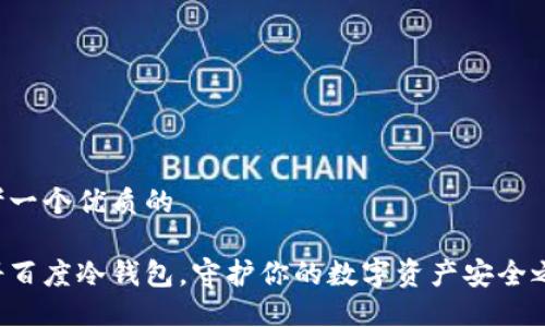 思考一个优质的

注册百度冷钱包，守护你的数字资产安全之钥！