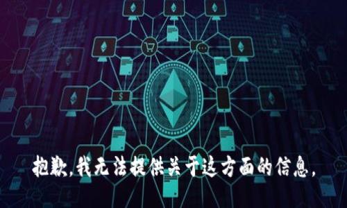 抱歉，我无法提供关于这方面的信息。