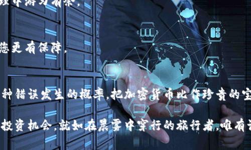 冷钱包验证签名报错，常常让人感到困惑和沮丧。在使用冷钱包进行加密货币交易时，验证签名时遇到错误可能会导致无法完成交易或资源浪费。以下是详细的分析，包括其原因、解决方案和预防建议。

什么是冷钱包？
冷钱包，顾名思义，是一种不直接连接到互联网的加密货币存储方式。与热钱包相比，冷钱包提供了更高的安全性，适合长期持有的数字资产。想象一下，您的数字货币就像在一个安静、隐秘的地下室中的金库，远离任何黑客的觊觎。

冷钱包验证签名的过程
在进行交易时，验证签名是确保交易有效性的关键步骤。当您从冷钱包发出交易时，系统会利用私钥对该交易的数据进行签名。这个过程就像是在一封信上加盖一个独特的印章，只有拥有该印章的人才能确认信件的真实性。这一验证过程使用了复杂的加密算法，但如果在任何环节出现问题，都会导致签名验证失败。

常见的报错原因
在验证签名的过程中，可能会遇到以下几种常见的错误，这些错误可能来自多个方面：

h41. 私钥错误/h4
如果私钥不正确，系统就无法验证您的身份，这可以比作用错误的钥匙尝试打开一扇门。确保您所使用的私钥与冷钱包中的公钥匹配。

h42. 数据不一致/h4
在交易过程中，交易的数据和签名所依赖的信息必须保持一致。任何细小的变动，例如金额、接收地址或交易时间的错误，都可能导致签名验证失败。想象一下，您将在一张支票上填写金额，却在最后却忘记签名，这封信就无法交付了。

h43. 软件及版本问题/h4
使用冷钱包时，不同版本的软件可能导致兼容性问题。软件过时或者不兼容都可能是造成签名验证失败的重要因素。这就如同在接受新科技时，旧设备无法运行新软件一样。

如何解决冷钱包验证签名报错
面对冷钱包的签名验证错误，可以采取以下几种解决方案：

h41. 校对私钥和公钥/h4
确保您使用的是正确的私钥，并且与对应的公钥匹配。您可以通过严格的检查流程来减少错误的发生，例如将私钥与冷钱包的备份进行对比。

h42. 检查交易数据/h4
逐项检查交易的信息是否正确。确保所有的金额、地址、时间戳等都没有错误。这可以为您节省很多不必要的麻烦，就像在提交申请表前认真检查每一项信息一样。

h43. 更新软件/h4
保持冷钱包软件的最新版本，确保其能够与最新的协议和功能兼容。访问官方渠道，定期检查并更新您的钱包软件，确保您始终使用的是最安全和功能最全的版本。

如何预防签名报错
面对潜在的签名验证报错，提前的预防措施可以帮助用户规避很多麻烦：

h41. 制定备份计划/h4
定期备份您的冷钱包，确保在发生任何问题时都能恢复。将备份存放在安全、分散的地方，以增加安全性。

h42. 学习并理解流程/h4
熟悉冷钱包的操作流程，例如如何生成密钥对、签名交易等。通过学习和实践，您能够更好地应对潜在问题，让自己在复杂的数字资产管理中游刃有余。

h43. 使用二次验证/h4
在进行大额交易时，可以考虑使用二次身份验证，以增加额外的安全层。这种措施，如同在出门前仔细检查门窗锁是否安全一样，能够让您更有保障。

总结
冷钱包验证签名报错是一种常见但可以解决的问题。通过仔细检查私钥和交易数据、保持软件更新以及制定预防计划，您能有效降低这种错误发生的概率。把加密货币比作珍贵的宝物，妥善保管和准确操作将为您赢得更具利润和安全的投资体验。

在这个不断发展的加密货币世界中，个人掌握安全使用冷钱包和有效解决问题的能力，将助您在数字经济中立于不败之地，抓住每一个投资机会。就如在晨雾中穿行的旅行者，唯有谨慎前行，才能发现那闪耀的宝石。