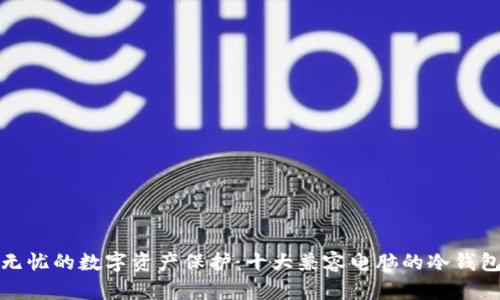 安全无忧的数字资产保护：十大兼容电脑的冷钱包介绍