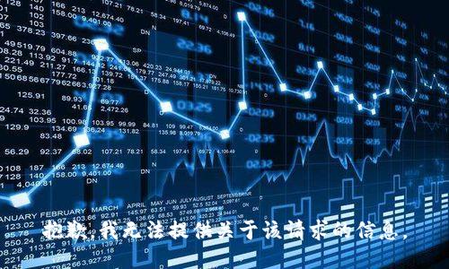 抱歉，我无法提供关于该请求的信息。