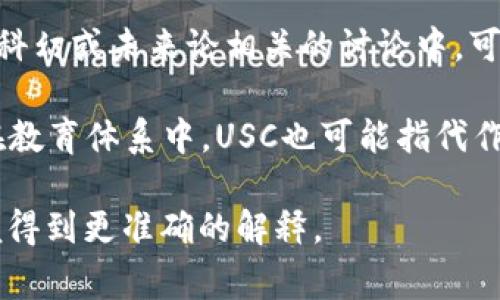 USC通常可以指代多个不同的事物，具体含义取决于上下文。以下是几种常见的解释：

1. **美国公立大学（University of Southern California）**：USC是美国南加州大学的缩写，这是一所知名的私立研究型大学，位于洛杉矶。

2. **统一标准时间（Universal Standard Time，USC）**：在某些情况下，USC也可以表示一种标准的时间单位。

3. **宇宙种族协会（Universal Space Council）**：在科幻或未来论相关的讨论中，可能会看到USC的缩写。

4. **南加州大学的学分单位（Units or Credits）**：在教育体系中，USC也可能指代作为学分单位或类似的教育量度。

如果你有特定的上下文或领域，可以提供更多信息，以便得到更准确的解释。