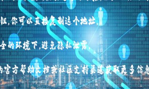 tpWallet的地址通常是一个由字母和数字组成的字符串，用于识别特定的用户账户或钱包。如果你想找到你的tpWallet地址，可以按照以下步骤进行：

1. **打开tpWallet应用**：确保你已经下载并安装了tpWallet应用，并登录你的账户。

2. **进入钱包界面**：在应用的主界面，找到并点击“钱包”或类似的选项。

3. **查找地址**：每个钱包通常在其界面上都有选项显示“接收”或“收款”，点击这个选项后，会显示你的钱包地址。这个地址通常以“0x”开头，后面跟随一串字母和数字。

4. **复制地址**：在显示出来的地址旁边，通常会有复制的按钮，你可以直接复制这个地址。

5. **注意安全**：在共享或使用这个地址时，请确保你是在安全的环境下，避免隐私泄露。

如果你仍然无法找到你的tpWallet地址，可以参考tpWallet的官方帮助文档或社区支持渠道获取更多信息和帮助。