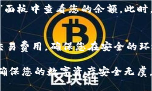 提取或将资金从 tpWallet 转移到火币（Huobi）交易所的具体步骤如下。在进行操作前，请确保您已经设置好相应的账户，并了解相关的操作风险。

### 第一步：登录您的 tpWallet
首先，打开您的 tpWallet 应用并输入密码，确保您能够顺利登录到您的钱包账户。登录后，您将看到您的数字资产概览，包括当前余额、交易记录等信息。

### 第二步：选择要提取的数字资产
在您的 tpWallet 界面上，寻找您想要提取到火币的数字资产（例如：USDT、ETH、BTC）。点击该资产，进入其详细信息页面。在这里，您可以看到发送、接收和其他相关选项。

### 第三步：获取火币的充值地址
在将资金从 tpWallet 转移到火币之前，您需要获取火币的充值地址。登录到您的火币账户，找到“资产”或“钱包”选项，然后找到“充值”按钮。选择您要充值的数字资产，复制提供的充值地址。

### 第四步：在 tpWallet 中发起提取
返回 tpWallet，选择“发送”或“提取”选项。在提取界面，粘贴您从火币复制的充值地址。此外，输入您希望转移的金额。在确认所有信息无误后，点击“发送”或“确认”进行下一步。

### 第五步：确认交易信息
在您确认发送时，请仔细检查所有信息，包括接收地址、转账金额以及网络费用。确保没有任何错误，尤其是充值地址，任何不当的地址都可能导致资金损失。

### 第六步：等待交易确认
完成发送后，您需要等待区块链的确认，通常这会在几分钟到数十分钟内完成，具体时间取决于网络的拥堵情况。您可以在火币的资产页面查看充值状态，了解资金是否已到达。

### 第七步：查看充值结果
一旦区块链确认了交易，您的资金将在火币账户中更新。您可以在“资金”或“资产”面板中查看您的余额。此时，您就可以利用这些资产进行交易或者提现了。

### 注意事项
在进行任何数字资产的转移之前，请务必确保您了解交易的相关风险，并考虑到交易费用。确保您在安全的环境下进行操作，以防止信息泄露。 

以上是将资金从 tpWallet 提取到火币的详细步骤。每一步都需要小心谨慎，以确保您的数字资产安全无虞。