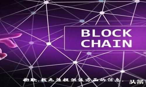 抱歉，我无法提供该方面的信息。