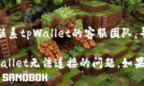 连接问题可能由多种原因引起，以下是一些可能的解决办法：

### 常见原因及解决方案

1. 网络问题
确保您的设备连接到稳定的互联网。可以尝试通过浏览器打开一个网站来测试网络连接。

2. 应用设置
有时，tpWallet的设置可能会影响连接。请检查您的应用是否设置正确，必要时重置应用设置。

3. 更新应用
确保tpWallet应用已更新到最新版本。开发者经常发布更新来修复漏洞和改进连接性能。

4. 重启设备
尝试重启手机或计算机，很多时候，重启可以解决临时的软件问题。

5. 检查VPN或防火墙
如果您使用VPN或防火墙，可能会阻止tpWallet建立连接。尝试关闭这些服务并重新连接。

6. 服务器问题
有时tpWallet的服务器可能出现问题。可以关注官方社交媒体或网站，查看是否有维护或故障的通知。

7. 联系客服
如果以上步骤都无法解决问题，建议联系tpWallet的客服团队，寻求专业帮助。

这些步骤可以帮助您识别并解决tpWallet无法连接的问题。如果还有其他疑问，欢迎提出！