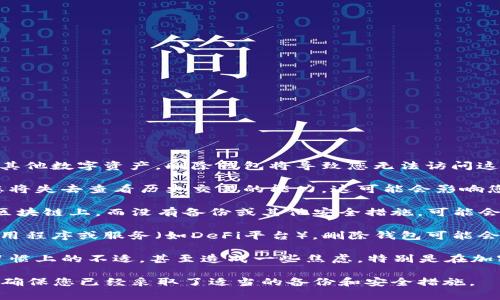 删除TP Wallet可能会带来以下副作用：

1. **丢失数字资产**：如果您在TP Wallet中存储了加密货币或其他数字资产，删除钱包将导致您无法访问这些资产。确保在删除之前备份好您的私钥或助记词。

2. **无法恢复交易记录**：TP Wallet中的交易记录将被删除，您将失去查看历史交易的能力，这可能会影响您对资产流动性的追踪。

3. **提升安全风险**：删除钱包之后，如果您的数字资产仍然在区块链上，而没有备份或其他安全措施，可能会面临被盗或丢失的风险。

4. **对相关应用的影响**：如果您在TP Wallet中连接了其他应用程序或服务（如DeFi平台），删除钱包可能会影响这些连接，从而导致无法使用某些功能。

5. **心理负担**：如果您习惯使用TP Wallet，删除可能会导致习惯上的不适，甚至造成一些焦虑。特别是在加密货币市场波动时，失去对资产的管理能力可能会让人感到不安。

在考虑删除TP Wallet之前，最好仔细权衡这些可能的副作用，并确保您已经采取了适当的备份和安全措施。