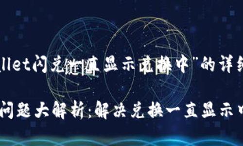 以下是关于“tpWallet闪兑一直显示兑换中”的详细介绍和解决方案：

✦ tpWallet闪兑问题大解析：解决兑换一直显示中的烦恼 ✦