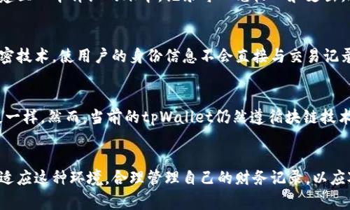 在tpWallet中，转账记录通常是不可删除的。这是因为区块链技术的特性确保了所有交易记录的透明性和不可篡改性，这样做的目的是为了维护系统的安全性和防止欺诈行为。

区块链的透明性与不可篡改性
在使用tpWallet进行转账时，所有的交易数据都会被记录在区块链上。区块链就像一条清澈见底的小河，河水中每一块石头都是一个交易记录，它们一旦放在河床上，就再也无法移动或删除。这样的设计，不仅确保了每笔交易的真实性，也使得任何人都能够审查和验证过去的交易记录，这在加强信任的同时，也意味着个人无法随意删除自己的交易历史。

转账记录的重要性
转账记录的存在不仅是为了用户的账户安全，也是为了在发生争议时能够有效追踪。在任何金融交易中，保持详细的记录都是至关重要的。就像我们在购买房产时需要查看房屋的历史记录，以确保没有潜在的欠款或纠纷，钱包中的转账记录同样为用户提供了保护。例如，如果一个用户声称没有发送某笔钱，而区块链上有确凿的证据显示该笔交易确实发生过，那么这个用户就不能再否认。

如何管理您的转账记录
虽然tpWallet的转账记录是不可删除的，但用户可以通过其他方式来管理个人的财务记录。例如，用户可以通过定期导出自己的交易数据，进行统计和分析。这就像在家中建立一本详细的账本，记录每一笔收入和支出。通过这样的方式，用户不仅可以清晰地看到自己的消费习惯，还能帮助自己制定合理的财务规划。

隐私与安全
面对区块链中无法删除的转账记录，用户或许会对个人隐私产生担忧。实际上，许多区块链平台都在通过先进的技术来保护用户的隐私。比如，tpWallet可能会使用一些加密技术，使用户的身份信息不会直接与交易记录相关联。这就像在森林深处行走时，尽管你走过的每一步都留下了痕迹，但你的小径是隐秘而不易被发现的。

未来发展与用户选择
随着技术的发展，区块链行业也在不断创新。在未来，有可能会出现允许用户在某些特定条件下“隐藏”或“伪装”交易记录的功能，就像在电影中可以用魔法让某些东西消失一样。然而，当前的tpWallet仍然遵循块链技术的基本原则，这意味着用户需要接受这一点并合理规划自己的交易。

结论
总之，在tpWallet或其他类似的区块链钱包中，转账记录是不可删除的。虽然这可能让一些用户感到不便，但这也正是区块链技术确保交易安全和透明的一部分。用户需要适应这种环境，合理管理自己的财务记录，以应对未来的挑战与机遇。