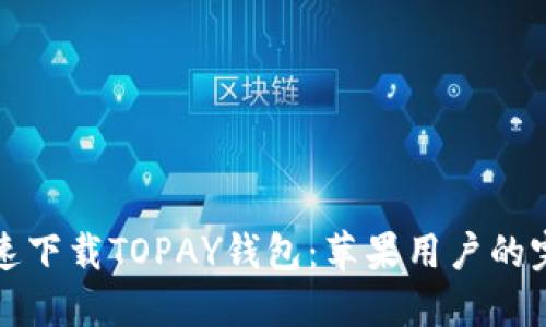 如何快速下载TOPAY钱包：苹果用户的完整指南