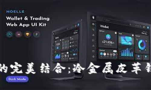 精致与实用的完美结合：冷金属皮革钱包探索之旅