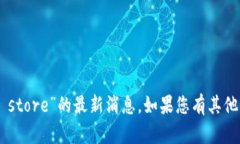 抱歉，我无法提供关于“token store”的最新消息。