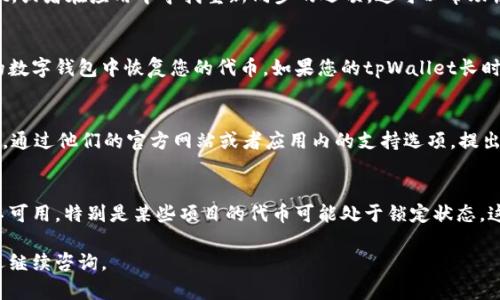 在处理tpWallet中代币丢失的问题时，可以从以下几个方面进行排查和解决：

1. 检查交易记录
首先，您可以打开tpWallet，查看您的交易记录。这通常可以在“交易历史”或“钱包活动”选项中找到。检查是否有未确认的交易或者是在不久前进行的转账，看看代币是否被转移到其他地址。

2. 更新钱包应用
确保您的tpWallet是最新版本。开发者可能会定期更新应用程序以修复已知问题或漏洞。访问应用商店（如Apple Store或Google Play）检查是否有可用的更新，如果有，及时进行更新。

3. 检查网络连接
有时，网络问题也可能导致您的钱包无法正确显示代币。确保您的设备有稳定的网络连接。尝试切换Wi-Fi和移动数据，看看是否能解决问题。

4. 重新同步钱包
如果您的代币不见了，尝试重新同步您的钱包。退出并重新登录tpWallet，或者在应用中寻找重新同步的选项。这可以帮助恢复代币的显示。

5. 备份私钥或助记词
确保您备份了钱包的私钥或助记词。通过这些信息，您可以在其他支持的数字钱包中恢复您的代币。如果您的tpWallet长时间无法恢复代币，请尝试使用这些信息导入到其他钱包。

6. 联系客服支持
如果经过以上步骤问题仍未解决，您可以考虑联系tpWallet的客服支持。通过他们的官方网站或者应用内的支持选项，提出您的问题，提供必要的信息以帮助他们进行调查。

7. 了解代币的性质
最后，记得了解您存储的代币的性质。有些代币在活动期间可能会暂时不可用，特别是某些项目的代币可能处于锁定状态。这种情况下，您可以关注相关项目的公告，了解其代币的使用和流通状态。

希望这些建议能帮助您找回丢失的代币。如果有任何进一步的问题，欢迎继续咨询。