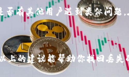 很抱歉，你遇到了这样的问题。tpWallet 操作后没有记录和币消失的情况，可能涉及到几个原因。以下是一些建议，可以帮助你排查和解决问题：

### 1. 检查钱包是否同步

在使用 tpWallet 之前，首先确认你的钱包是否与区块链成功同步。有时候网络连接不稳定，或者钱包设置问题，会导致信息未能及时更新。

请确保你的设备处于良好的网络状态，并且重启 tpWallet 应用。如果仍然没有看到交易记录，请检查你的区块链地址，确保没有错误输入。

### 2. 查看交易记录

在 tpWallet 中，你可以找到一个“交易记录”或“历史”的选项。检查这个部分，看是否有交易信息。如果没有，可能是因为交易未完成或者被网络延迟。

### 3. 联系客服支持

如果经过以上步骤仍然无法解决问题，建议联系 tpWallet 的客服支持。提供相关信息，包括你的钱包地址、交易时间和数量，客服团队会帮助你查找问题的根源。

### 4. 确认安全性

同时，确保你的钱包安全。如果你觉得钱包被黑客攻击或者其他不法分子窃取，可以考虑更改密码，并启用 2FA（双重认证），提高安全性。

### 5. 社区支持

加入 tpWallet 的用户社区，比如官方论坛或社交媒体平台，看看是否有其他用户遇到类似问题。在这些社区中，用户之间的交流也许能提供一些有价值的解决方案。

### 总结

遇到数字货币钱包问题时，保持冷静，逐步排查是非常重要的。希望以上的建议能帮助你找回丢失的记录与币。如果问题依旧，建议多方位寻求技术支持和用户反馈。