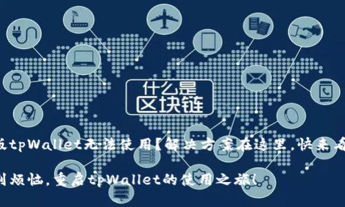 新版tpWallet无法使用？解决方案在这里，快来看看！

告别烦恼，重启tpWallet的使用之旅！