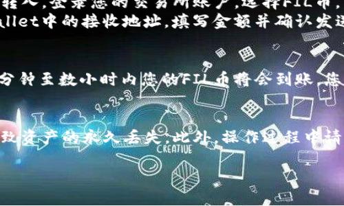 tpWallet目前支持多种加密货币的存储和管理，包括Filecoin（FIL）。您可以使用tpWallet进行FIL币的转入操作。具体步骤如下：

步骤一：下载并安装tpWallet
首先，您需要在手机应用商店或官方网站上下载tpWallet并完成安装。安装完成后，您可以创建一个新钱包或导入现有钱包。

步骤二：获取FIL的接收地址
打开tpWallet，选择您的钱包。在钱包界面中，找到“接收”功能，这里会显示您的FIL接收地址。点击复制地址或扫描二维码以便于后续操作。

步骤三：选择转入方式
您可以通过交易所转入FIL币，或者从其他钱包转入。如果您是通过交易所转入，登录您的交易所账户，选择FIL币，然后选择提现，填写之前复制的接收地址，输入提现金额，并确认转账申请。
如果您是从其他钱包转入，请打开对方钱包，找到发送功能，输入您在tpWallet中的接收地址，填写金额并确认发送。

步骤四：等待确认
一旦您提交转账申请，交易将会在区块链上进行处理。请耐心等待，通常几分钟至数小时内您的FIL币将会到账。您可以在tpWallet中查看交易记录，确认您的FIL余额是否已更新。

注意事项
在转入FIL币前，请确保您的接收地址正确无误。任何错误的地址都可能导致资产的永久丢失。此外，操作过程中请确保密码和私钥的安全，避免不必要的资产损失。

如果还有其他问题或者需要进一步的帮助，请随时询问！