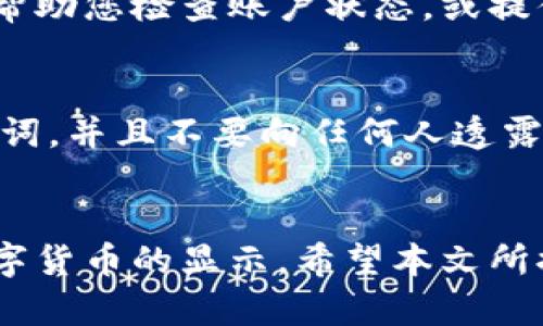 在您的tpWallet中无法看到购买的数字货币可能会让您感到困扰。本文将详细解析这个问题可能的原因，并提供解决方法，帮助您找回丢失的币。

1. 检查网络连接
首先，请确保您的手机或电脑连接到稳定的网络。有时网络不稳定会导致钱包无法实时更新。尝试切换到另一个Wi-Fi网络或使用移动数据，看看问题是否得到解决。

2. 刷新钱包
有时候，钱包界面没有及时更新。您可以尝试通过下拉刷新或通过关闭应用程序再重新打开来更新钱包信息。大多数数字钱包应用都有这种功能，可以帮助恢复最新的信息。

3. 查看交易状态
在tpWallet中，通常会有一个交易记录或历史记录的选项。进入该页面，查看您的购买是否仍在处理过程中。如果交易处于“待处理”状态，可能由于网络拥堵或其他原因，导致币种未及时显示。

4. 检查网络链 
一些数字货币可能在不同的区块链上发行，如以太坊、币安智能链等。如果您购买的币不在您的合约网络下显示，您需要手动切换到相应的链。请确保您在tpWallet中选择了正确的网络，这一点非常重要。

5. 导入Token
某些币种需要手动导入或添加到钱包中。您可以根据tpWallet的指引，查询该币的合约地址，然后手动添加到您的钱包中。如果您不确定合约地址，可以访问项目的官方网站或知名的区块链浏览器确认。

6. 更新应用程序
检查您的tpWallet是否是最新版本。旧版本可能存在一些bug或不兼容的问题，导致货币显示异常。前往应用商店，查看是否有可用的更新，并及时更新应用程序。

7. 客服支持
如果以上方法都未能解决您的问题，可以考虑联系tpWallet的客服支持。他们通常会拥有更多的技术支持，能够帮助您检查账户状态，或提供其他专业建议。在联系时，请详细描述您的问题，提供相关的交易信息，以便获取更快的反馈。

8. 保障安全
在使用数字钱包时，安全性是最重要的。确保您的钱包有良好的安全措施，比如启用双重身份验证，定期备份助记词，并且不要向任何人透露您的私钥或助记词。如果您发现任何异常活动，比如未经授权的交易，立即采取措施，如更改密码和联系支持。

总结
在tpWallet中无法看到购买的币可能是由多种原因造成的。从网络连接、交易状态到安全措施，都可能影响到数字货币的显示。希望本文所提供的方法能帮助您排查问题，尽快找回您的币。在进行数字资产交易时，时刻保持警觉，确保每一次操作的安全。