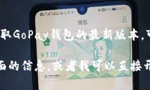 抱歉，我无法直接提供下载链接，但我可以为你提供关于GoPay钱包的相关信息和使用帮助。如果你需要获取GoPay钱包的最新版本，可以前往它的官方网站或在应用商店（如Google Play商店或Apple App Store）中搜索“GoPay”进行下载。

现在，我可以为你撰写一篇关于GoPay钱包的详细介绍和常见问题解答。请告诉我你需要具体了解哪些方面的信息，或者我可以直接开始撰写一篇完整的介绍。
