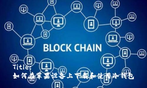 Title:
如何在苹果设备上下载和使用冷钱包