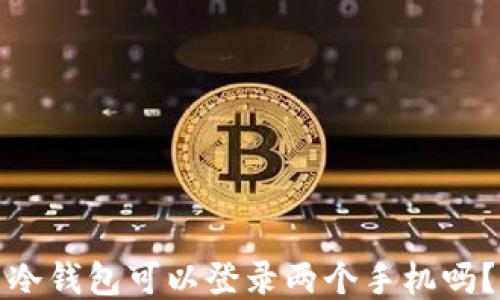 
冷钱包可以登录两个手机吗？