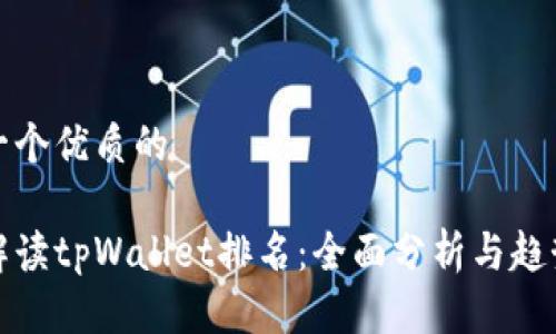 思考一个优质的

如何解读tpWallet排名：全面分析与趋势预测