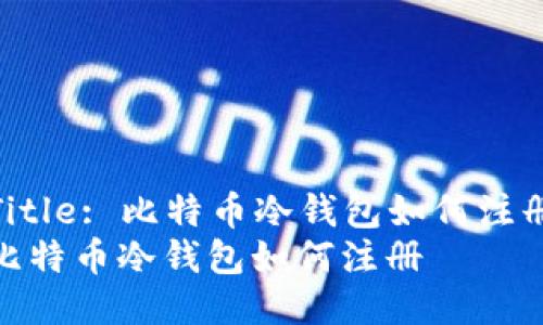 Title: 比特币冷钱包如何注册
比特币冷钱包如何注册