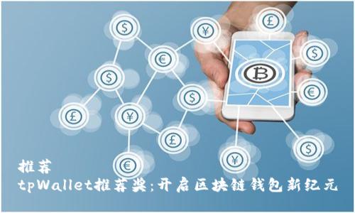 推荐  
tpWallet推荐奖：开启区块链钱包新纪元
