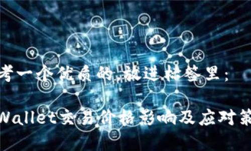 思考一个优质的，放进标签里：

tpWallet交易价格影响及应对策略