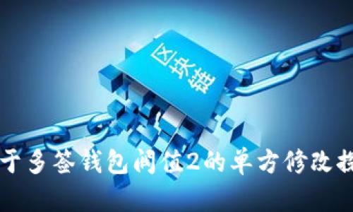 关于多签钱包阀值2的单方修改探讨