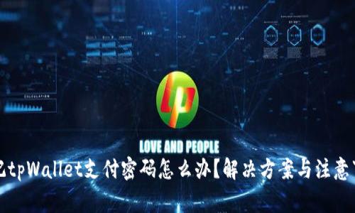 忘记tpWallet支付密码怎么办？解决方案与注意事项