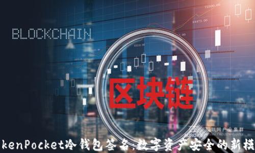 
TokenPocket冷钱包签名：数字资产安全的新模式