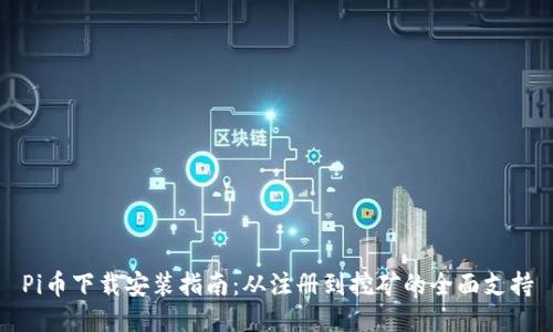 Pi币下载安装指南：从注册到挖矿的全面支持