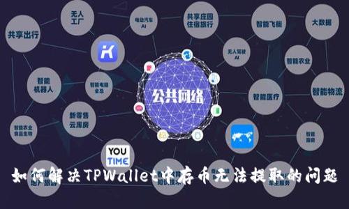 如何解决TPWallet中存币无法提取的问题