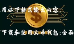 请使用以下格式输出内容：如何下载和使用火币