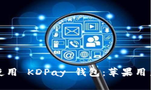如何下载和使用 KDPay 钱包：苹果用户的完整指南