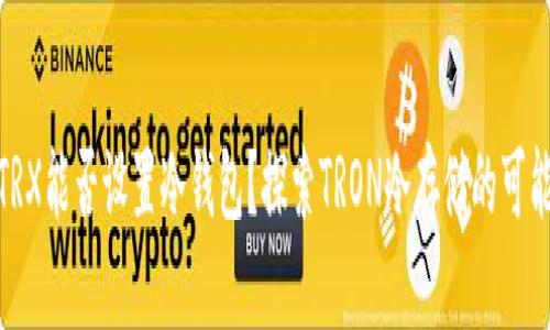 : TRX能否设置冷钱包？探索TRON冷存储的可能性