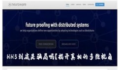 HH5到底是骗局吗？揭开真相的多维视角