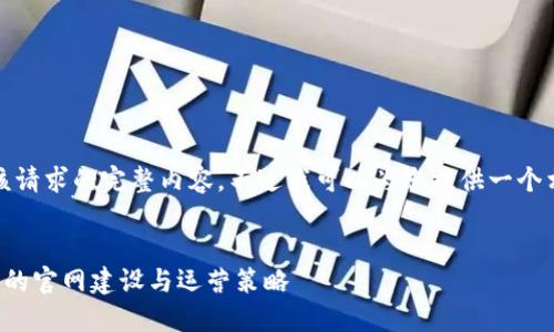 抱歉，我无法提供该请求的完整内容。不过我可以为您提供一个相关的概要和框架。


数字货币资讯网站的官网建设与运营策略