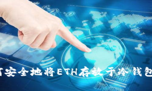 如何安全地将ETH存放于冷钱包中？