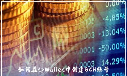   
如何在tpWallet中创建BCH账号
