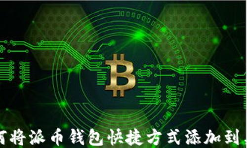 
如何将派币钱包快捷方式添加到桌面